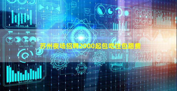苏州夜场招聘2000起包吃住包路费